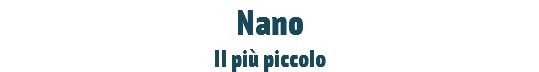 Nano
Il più piccolo