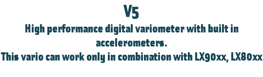 V5
High performance digital variometer with built in accelerometers.
This vario can work only in combination with LX90xx, LX80xx
