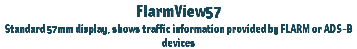 FlarmView57
Standard 57mm display, shows traffic information provided by FLARM or ADS-B devices