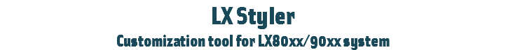 LX Styler
Customization tool for LX80xx/90xx system