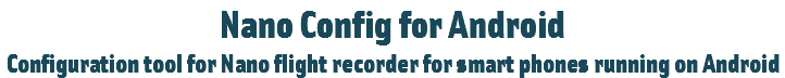 Nano Config for Android
Configuration tool for Nano flight recorder for smart phones running on Android